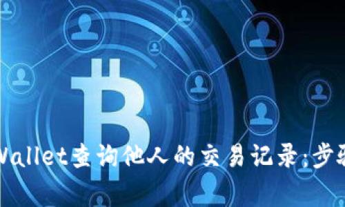 如何使用TPWallet查询他人的交易记录:步骤与注意事项