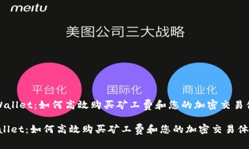 《TPWallet：如何高效购买矿工费和您的加密交易体验》

TPWallet：如何高效购买矿工费和您的加密交易体验