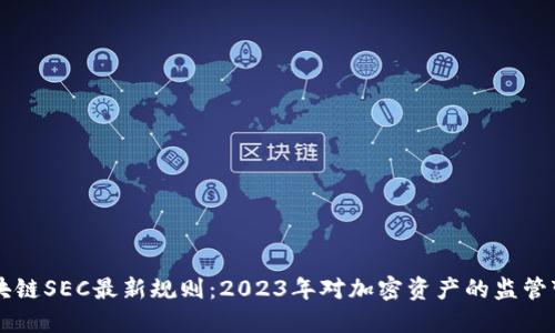 区块链SEC最新规则：2023年对加密资产的监管变革