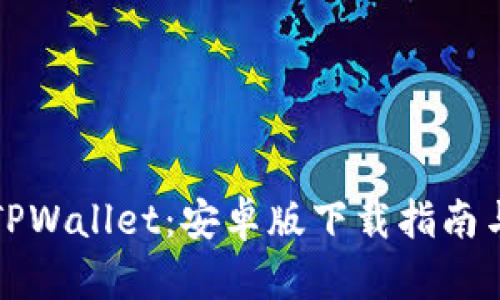 全面解析TPWallet:安卓版下载指南与使用技巧