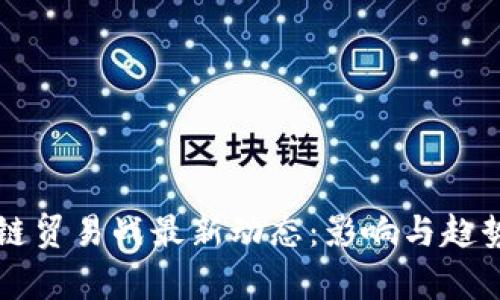 区块链贸易战最新动态：影响与趋势分析