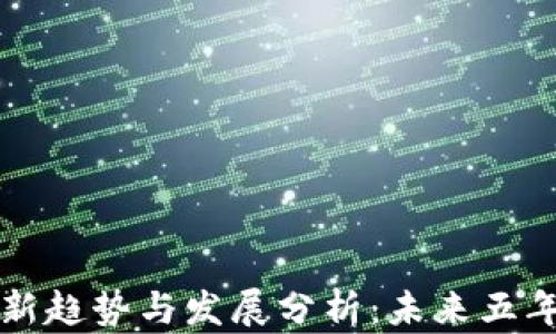 
中国区块链最新趋势与发展分析：未来五年的机遇与挑战