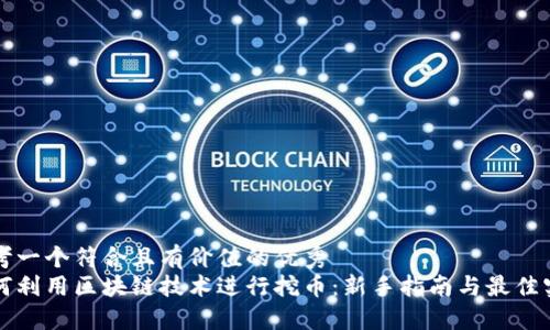 思考一个符合且有价值的优秀  
如何利用区块链技术进行挖币：新手指南与最佳实践