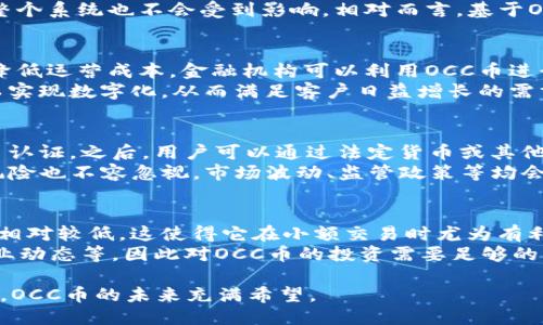    OCC币是什么？深入探讨其区块链技术与应用  / 
 guanjianci  OCC币, 区块链, 数字货币, 加密资产  /guanjianci 

 什么是OCC币？ 
 OCC币，全称为OpenChain Coin，是一种基于区块链技术的数字货币。它的目标是通过去中心化的机制，降低交易成本，提高交易速度，同时保障交易的安全性。OCC币的设计理念是在金融交易、资产管理等多种领域中，提供一种更为高效、透明的解决方案。 

 OCC币的区块链技术解析 
 OCC币归根结底是建立在区块链技术上的，这意味着所有的交易数据都是以链的形式存储在网络中的，任何人都可以查阅这些数据。区块链技术的核心在于其去中心化和不可篡改的特性，使得OCC币能够在不同的参与者之间产生透明和信任。 
 每笔OCC币的交易都会被打包成区块，之后连接到前一个区块，形成一条链。这条链由网络中的节点共同维护，保证了交易数据的安全性和可靠性。通过使用加密技术，OCC币能够实现匿名交易，从而保护用户的隐私。 

 OCC币的应用场景 
 OCC币的应用场景非常广泛，包括但不限于：
1. **在线支付**：通过OCC币，用户可以在全球范围内进行快速的在线支付。
2. **资产管理**：OCC币可以被用于数字资产的管理和转移，例如房地产、股票等。
3. **智能合约**：利用OCC币的区块链平台，用户可以创建和执行智能合约，从而减少中介的参与。
4. **去中心化金融（DeFi）**：在DeFi领域中，OCC币可以用于借贷、交易及其他金融活动，能显著提高操作效率和降低成本。 

 OCC币的优缺点 
 因为OCC币仍然是一个相对较新的数字资产，所以它在发展过程中面临着一些挑战。它的优点包括高效率、低交易成本和强隐私保护。此外，OCC币的去中心化特性使它在一定程度上免受政府和金融机构的干预。 
 然而，OCC币也有其缺点。例如，由于其相对较新的技术，很多人对其稳定性和安全性仍然持怀疑态度。此外，市场对OCC币的接受程度和流动性也可能影响其表现。 

 OCC币的未来展望 
 随着区块链技术的不断发展和成熟，OCC币的未来充满了机遇。许多专家认为，OCC币及类似的数字货币将在未来的金融体系中扮演越来越重要的角色。 
 当然，这一切的前提都是技术的不断创新和市场的广泛接受。OCC币需要不断适应市场的变化，同时为用户提供更多的服务和应用场景，从而在竞争中立于不败之地。 

 常见问题解答 

 OCC币的安全性如何保证？ 
 对数字货币的安全性，尤其是OCC币这样的新兴货币，很多人都持谨慎态度。OCC币的安全性主要依赖于区块链技术的几大特性：去中心化、不可篡改和加密保护。首先，由于OCC币是分散在全球多个节点上的，攻击一个节点几乎无法影响整个网络的正常运行。其次，每笔交易都以加密方式进行存储，这意味着即使数据被获取，也无法直接被解析和使用。 
 除此之外，OCC币网络使用了先进的共识算法，这保证了网络的安全性和处理速度。在每个节点都保留完整的数据副本的情况下，即使某个节点出现问题，整个系统也不会受到影响。相对而言，基于OCC币的交易要比传统金融系统更加安全。 

 OCC币如何与传统金融体系结合？ 
 OCC币的出现并不是要完全取代传统金融体系，而是希望能够与之结合，形成优势互补的关系。通过引入区块链技术，许多传统金融机构可以提高其效率，降低运营成本。金融机构可以利用OCC币进行跨境支付，解决交易中的时间延迟和高额费用问题。 
 同时，OCC币的智能合约功能也可以被传统金融机构利用，以自动化各种金融操作，减少人为干预和潜在错误。通过与OCC币的结合，许多传统金融产品可以实现数字化，从而满足客户日益增长的需求。虽然挑战仍然存在，但未来的前景非常广阔。 

 如何购买OCC币？ 
 购买OCC币的方式与其他数字货币相似，通常可以通过交易所进行购买。首先，用户需要选择一个支持OCC币交易的数字货币交易所，注册账户，并完成实名认证。之后，用户可以通过法定货币或其他数字资产买入OCC币。 
 除此之外，用户还可以通过各类钱包进行存储和管理OCC币。在选择钱包时，应尽量选择知名度高、信誉好的钱包，以确保资产的安全性。同时，用户面临的风险也不容忽视，市场波动、监管政策等均会对OCC币的价格产生影响，因此在投资前应充分了解相关信息。 

 OCC币的交易成本与收益预期 
 OCC币的交易成本主要包括交易手续费和网络费用。不同交易所的收费标准可能会有所不同，用户在交易之前应仔细了解。通常情况下，OCC币的交易成本相对较低，这使得它在小额交易时尤为有利。 
 关于收益预期，OCC币的价格波动较大，短期内可能会有高回报，但长期投资则需谨慎应对市场风险。许多因素都可能影响OCC币的价格，包括政策变化、行业动态等，因此对OCC币的投资需要足够的市场分析和风险控制能力。 

总结来说，OCC币作为一种新兴的数字货币，凭借其区块链技术的优势，正在逐渐获得市场认可。尽管面临着许多挑战，但随着技术的进步和用户基础的扩大，OCC币的未来充满希望。