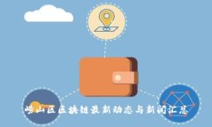 崂山区区块链最新动态与新闻汇总