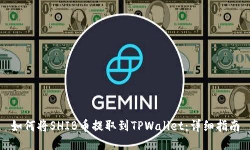 如何将SHIB币提取到TPWallet：详细指南