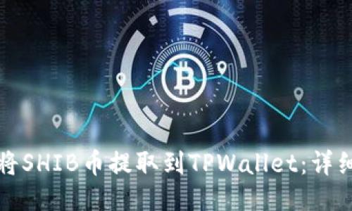 如何将SHIB币提取到TPWallet：详细指南