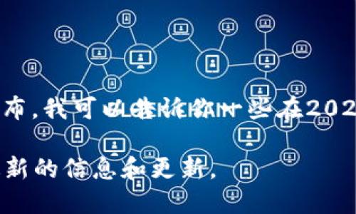 区块链游戏的名称和种类不断变化，因此具体的“最新”区块链游戏可能会有所不同。根据近期的市场动态和游戏发布，我可以告诉你一些在2023年受关注的区块链游戏，例如《Gods Unchained》，《Axie Infinity》，《Decentraland》和《The Sandbox》等等。

如果你正在寻找特定于某个时间点的最新区块链游戏，建议访问相关的游戏发布平台或区块链新闻网站，以获取最新的信息和更新。