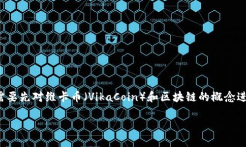 在了解维卡币是否为区块链之前，我们需要先对维卡币（VikaCoin）和区块链的概念进行阐述。以下是符合您要求的内容结构：

维卡币：区块链技术的革新与应用探索