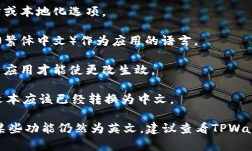 在TPWallet中将英文转换为汉字的步骤如下：

1. **打开TPWallet应用**：确保您的应用已更新到最新版本。

2. **进入设置**：通常可以在应用的主界面找到设置选项，可能在右上角或底部菜单中。

3. **选择语言设置**：在设置菜单中，寻找语言或本地化选项。

4. **更改语言**：选择汉语（简体中文）或汉语（繁体中文）作为应用的语言。

5. **重启应用**：在更改语言后，有时需要重启应用才能使更改生效。

6. **检查结果**：重启后，TPWallet的界面和文本应该已经转换为中文。

如果在使用过程中遇到任何具体的问题，例如某些功能仍然为英文，建议查看TPWallet的帮助文档或联系其客服以获取更多支持。