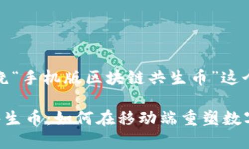 好的，我们将围绕“手机版区块链共生币”这个主题构建内容。

手机版区块链共生币：如何在移动端重塑数字货币的未来