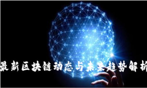 最新区块链动态与未来趋势解析