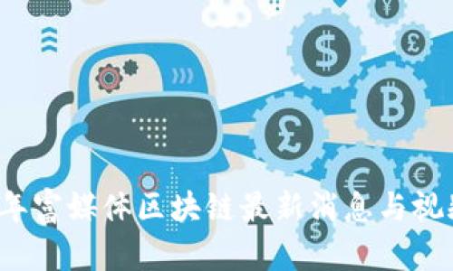 2023年富媒体区块链最新消息与视频解析