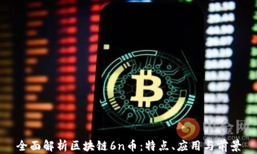 
全面解析区块链6n币：特点、应用与前景