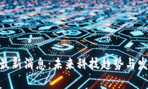 IMU区块链最新消息:未来科技趋势与发展前景分析