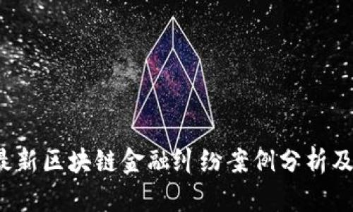 2023最新区块链金融纠纷案例分析及其启示