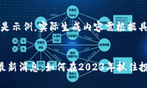 注:以下内容是示例,实际生成内容需根据具体需求调整。
区块链暴富最新消息:如何在2023年抓住投资机遇