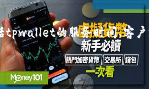 关于“tpwallet客服星期6休息吗”，我们可以围绕这个主题进行多个方面的探讨，包括tpwallet的服务时间、客户支持的重要性、在无法联系到客服时的应对策略等。以下是一个符合的和相关关键词。

tpwallet客服服务时间解析：星期六是否休息？