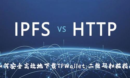 如何安全高效地下载TPWallet：二维码扫描指南