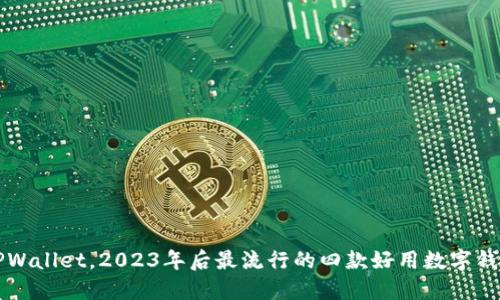 除了TPWallet，2023年后最流行的四款好用数字钱包推荐