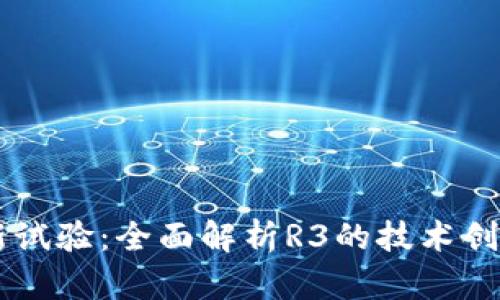 R3区块链最新试验：全面解析R3的技术创新与应用前景