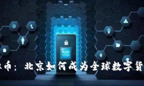 区块链与虚拟币： 北京如何成为全球数字货币创新的中心
