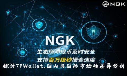 探讨TPWallet:国内与国际市场的差异分析