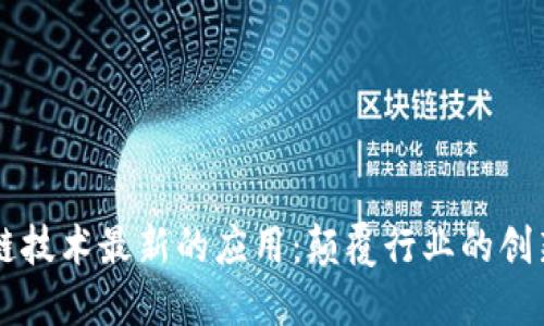 区块链技术最新的应用:颠覆行业的创新实践