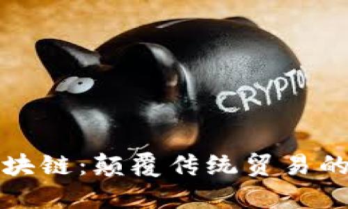 丝绸币区块链:颠覆传统贸易的新兴力量