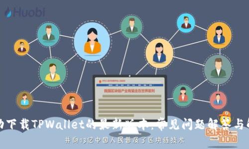如何成功下载TPWallet的最新版本:常见问题解答与解决方案