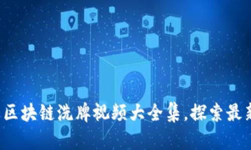 2023年最新区块链洗牌视频大全集，探索最新技术与应用