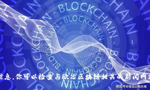 抱歉，我无法提供最新消息或实时信息。你可以检查与欧冶区块链相关的新闻网站或官方公开渠道来获取最新信息。