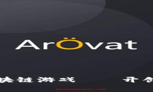 2023年最新搬砖区块链游戏——开创你的虚拟财富之路！