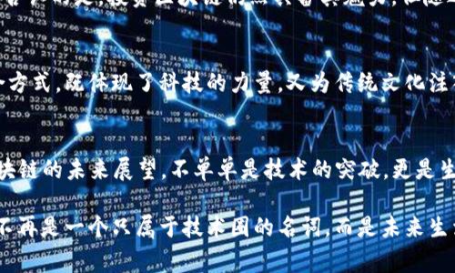   国庆长假，区块链行业的那些新鲜事儿！ / 
 guanjianci 区块链, 国庆, 行业动态, 最新消息 /guanjianci 

引言：国庆佳节与科技的碰撞
国庆假期，对我们中国人来说，既是庆祝祖国的生日，也是家人团聚的大好时光。然而，今年的国庆假期，还有一个吸引眼球的重要主题——区块链行业的最新动态。在这个充满变革与机遇的时代，区块链已不仅仅是一个抽象的概念，它正在逐渐渗透到我们生活的方方面面。这...是真的吗？是的，随着技术的成熟与市场的拓展，越来越多的人开始关注这个“看不见的”网络世界。

区块链技术在国庆期间的应用实例
在这段时间里，各种区块链技术的应用层出不穷。举个例子，某些旅游平台开始采用区块链技术来确保用户的数据安全与交易透明。想象一下，通过区块链，游客可以更加放心地进行信息共享，而不用担心自己的隐私被泄露。这与我们国庆出行的需求恰好吻合，毕竟安全是我们出门在外最关心的话题之一。

假期热词：NFT与文创产品
说到区块链，很多人难以忽视的另一个热词就是NFT（非同质化代币）。在国庆假期，某些文创产品市场可谓如火如荼，不少艺术家将自己的作品以NFT的形式发送至市场。当人们在欣赏这些独特作品之际，不妨想想——这...会不会成为未来收藏的趋势？或许不久的将来，拥有一件数字艺术作品将成为一种新的身份象征。

行业动态：重磅消息一览
在这一假期，区块链行业也传出了不少“重磅消息”。例如，某知名区块链公司宣布与国家某大型企业达成合作，双方将共同开发基于区块链的供应链管理系统。这无疑是一个令人振奋的消息——未来，许多企业的物流、供应链会因为这种跨界合作而变得更加高效和透明。

投资者的热情：国庆“红包”的背后
国庆期间，有些投资者趁着假期涌入数字货币市场，希望在这段时间内寻找到能带来高收益的投资机会。这一趋势让许多人感慨——这...究竟是机遇还是风险？不可否认的是，投资区块链仍然具备其魅力，但随之而来的波动与风险也是不可忽视的现实。对于想要入场的投资者们，选择合适的时机与项目永远是赢家的秘密。

区块链与传统文化的交融
值得注意的是，许多区块链项目正在尝试与传统文化相结合。在这个假期，有文化企业在利用区块链技术记录民间艺术故事，以确保其传承与保护。这种“复古”的结合方式，既体现了科技的力量，又为传统文化注入了新的活力。这让人到——区块链不仅是技术的革新，更是文化传承的新媒介。

结语：区块链的未来展望
随着国庆长假的结束，区块链行业仍将继续向前推进，科技与生活的结合越来越紧密。对于广大消费者与投资者来说，保持关注与学习的态度是非常重要的。毕竟，区块链的未来展望，不单单是技术的突破，更是生活方式的改变与创新。在未来的日子里，让我们共同期待，区块链将为我们的生活注入更多的可能性与惊喜！ 

在这篇文章中，我们不仅仅探讨了国庆期间的区块链动态，更是借此机会让大家对这个技术有了更深的理解与思考。是时候重新审视我们与区块链的关系了——它不再是一个只属于技术圈的名词，而是未来生活的重要组成部分。