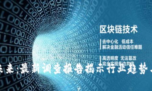 区块链的未来：最新调查报告揭示行业趋势与市场机会