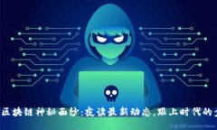 揭开区块链神秘面纱：夜读最新动态，跟上时代