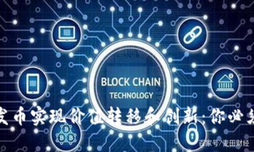 区块链如何通过发币实现价值转移和创新：你必须知道的10个理由