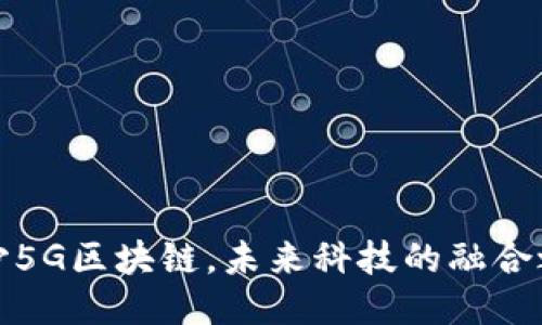 长沙5G区块链，未来科技的融合之路