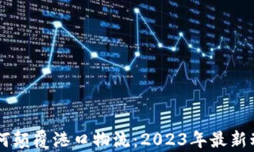 
区块链技术如何颠覆港口物流：2023年最新动态与前景展望