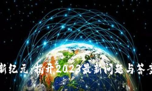 区块链新纪元：揭开2023最新问题与答案的面纱