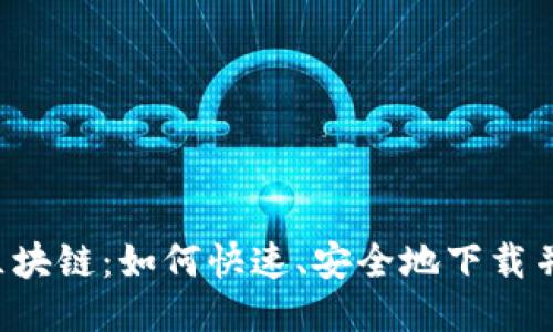 千玺币区块链：如何快速、安全地下载并使用它？
