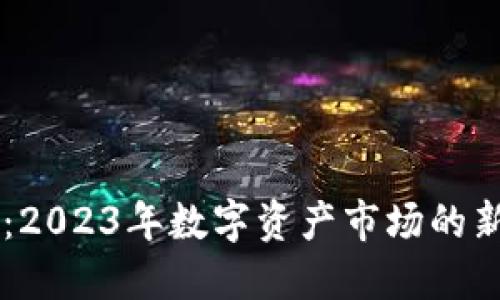 区块链行情分币：2023年数字资产市场的新宠儿，你了解吗？