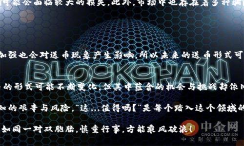   早期区块链送币：那些改变游戏规则的免费机会 / 
 guanjianci 区块链, 送币, 加密货币, 免费机会 /guanjianci 

引言：区块链的浪潮与免费赠币的魅力
在加密货币的世界里，总有那么一些事情，一闪而过，却能给我们带来意想不到的机会。区块链的早期时期，正是这些“免费币”的风潮刮起的时刻。当时，那些积极参与区块链生态的人们可能没有意识到——这将是一个改变游戏规则的时刻。这...真的是免费的午餐吗？今天，就让我们一同探索那些早期区块链送出的币，以及它们背后的故事。

区块链简史：从比特币的诞生开始
为了了解早期送币的现象，我们必须先回顾区块链的历史。回到2009年，比特币问世。这是一种由神秘人物中本聪创建的去中心化数字货币，它的出现重新定义了货币的概念。最初，除了少数的技术极客，没有多少人真正关注这个新生事物。随着时间的推移，比特币的价值逐渐上升，吸引了越来越多的投资者和用户。

正是在这个背景下，早期的区块链项目开始送出免费币，以吸引用户和推动他们的平台。这种模式——也就是我们今天所称的“空投”（Airdrop）——成为了许多新项目吸引用户的利器。

送币的背后：动机与意义
那么，为什么会有那么多项目选择送币呢？答案其实很简单：吸引用户、增加知名度。刚开始那些希望建立生态系统的项目，会通过分发免费代币来激励早期用户参与，这无疑是一种有效的策略。

然而，送币的背后也蕴含着项目对自身经济模型的考量。通过免费的分发，可以培养用户对项目的忠诚度，鼓励用户了解项目的长远愿景。更重要的是，赠币还可以帮助项目迅速建立起社区，无论是从用户的参与度还是网络效应来看，这种策略都显得颇为明智。

早期“天使币”与“空投”的案例
在区块链历史的长河中，有几个标志性的免费币案例，值得我们特别提及：

h4比特币分叉送币：Bitcoin Cash 和 Bitcoin SV/h4
2017年，比特币分叉成了Bitcoin Cash（BCH）和随后出现的Bitcoin SV（BSV）。如果你在那个时候持有比特币，你可能会在不知不觉中获得了免费的BCH和BSV。这是一场价值数百万美元的送币盛宴，许多人在这样的机遇中获得了巨额收益。

h4以太坊的ERC20代币空投/h4
以太坊作为智能合约平台，其ERC20代币的标准让区块链项目获得了极大的便利。很多新兴项目在启动初期，会选择通过空投的方式分发代币。比如，Chiliz和Uniswap曾多次进行空投，为推广其平台吸引了一大批用户。对于那些早期参与者来说，这不仅是一次免费的机会，更是一段宝贵的投资经历。

h4Defi项目的流行：赠币迎风而上/h4
随着DeFi（去中心化金融）的崛起，送币的现象愈演愈烈。许多项目在基础建立之后，都会选择通过各种形式的赠币，例如参与挖矿、流动性提供等方式，吸引用户加入。这让很多投资者在无意之中赚到了可观的收益。记得当时，有人曾问：“这波空投...我真的能捞到什么吗？”答案仿佛在一夜之间揭晓。

送币的风险与挑战
然而，正如金子总是伴随着污垢，我们在享受送币带来的红利时，也不能忽视其中的风险。

尽管早期送币带来了机会，但也伴随着不小的风险。例如，很多项目的送币很可能是为了吸引短期投资者，而非长期用户。一旦泡沫破裂，持币者可能会面临较大的损失。此外，市场中也存在着多种骗局，这些新出现的代币可能在赠币后立刻贬值，甚至可能是完全的欺诈。

未来的展望：送币是否依然受欢迎？
随着区块链技术的不断发展，送币的现象会否持续？我认为，虽然打着赠币旗号的项目可能会持续存在，但经过市场的洗礼，用户也愈加成熟。

现在的用户在参与新项目时，往往会更加谨慎，特别是在一系列诈骗事件的影响下，聪明的投资者已经开始形成更为理性的判断。此外，监管的加强也会对送币现象产生影响，所以未来的送币形式可能会与如今有所不同。

总结：抓住机遇，谨防风险
在区块链早期的“送币”潮流中，不乏个人的奋斗历程。每个参与者的故事都是一个关于机会与风险的经典案例。随着市场的不断演变，虽然送币的形式可能不断变化，但其中蕴含的机会与挑战却依旧存在。

我们要学会在这风起云涌的加密世界中抓住机会，但也要时刻保持警惕，确保自己不会在泡沫中迷失。毕竟，风光的背后，往往藏着许多不为人知的艰辛与风险。“这...值得吗？”是每个踏入这个领域的人都需要反思的问题。

而今，虽然早期送币的时代已经过去，但它所留下的教训和经验，将一直引导我们走向未来。毕竟，在这个充满可能性的世界中，机会与风险本就如同一对双胞胎，慎重行事，方能乘风破浪！