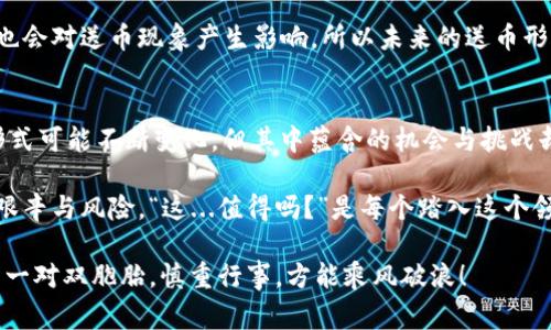   早期区块链送币：那些改变游戏规则的免费机会 / 
 guanjianci 区块链, 送币, 加密货币, 免费机会 /guanjianci 

引言：区块链的浪潮与免费赠币的魅力
在加密货币的世界里，总有那么一些事情，一闪而过，却能给我们带来意想不到的机会。区块链的早期时期，正是这些“免费币”的风潮刮起的时刻。当时，那些积极参与区块链生态的人们可能没有意识到——这将是一个改变游戏规则的时刻。这...真的是免费的午餐吗？今天，就让我们一同探索那些早期区块链送出的币，以及它们背后的故事。

区块链简史：从比特币的诞生开始
为了了解早期送币的现象，我们必须先回顾区块链的历史。回到2009年，比特币问世。这是一种由神秘人物中本聪创建的去中心化数字货币，它的出现重新定义了货币的概念。最初，除了少数的技术极客，没有多少人真正关注这个新生事物。随着时间的推移，比特币的价值逐渐上升，吸引了越来越多的投资者和用户。

正是在这个背景下，早期的区块链项目开始送出免费币，以吸引用户和推动他们的平台。这种模式——也就是我们今天所称的“空投”（Airdrop）——成为了许多新项目吸引用户的利器。

送币的背后：动机与意义
那么，为什么会有那么多项目选择送币呢？答案其实很简单：吸引用户、增加知名度。刚开始那些希望建立生态系统的项目，会通过分发免费代币来激励早期用户参与，这无疑是一种有效的策略。

然而，送币的背后也蕴含着项目对自身经济模型的考量。通过免费的分发，可以培养用户对项目的忠诚度，鼓励用户了解项目的长远愿景。更重要的是，赠币还可以帮助项目迅速建立起社区，无论是从用户的参与度还是网络效应来看，这种策略都显得颇为明智。

早期“天使币”与“空投”的案例
在区块链历史的长河中，有几个标志性的免费币案例，值得我们特别提及：

h4比特币分叉送币：Bitcoin Cash 和 Bitcoin SV/h4
2017年，比特币分叉成了Bitcoin Cash（BCH）和随后出现的Bitcoin SV（BSV）。如果你在那个时候持有比特币，你可能会在不知不觉中获得了免费的BCH和BSV。这是一场价值数百万美元的送币盛宴，许多人在这样的机遇中获得了巨额收益。

h4以太坊的ERC20代币空投/h4
以太坊作为智能合约平台，其ERC20代币的标准让区块链项目获得了极大的便利。很多新兴项目在启动初期，会选择通过空投的方式分发代币。比如，Chiliz和Uniswap曾多次进行空投，为推广其平台吸引了一大批用户。对于那些早期参与者来说，这不仅是一次免费的机会，更是一段宝贵的投资经历。

h4Defi项目的流行：赠币迎风而上/h4
随着DeFi（去中心化金融）的崛起，送币的现象愈演愈烈。许多项目在基础建立之后，都会选择通过各种形式的赠币，例如参与挖矿、流动性提供等方式，吸引用户加入。这让很多投资者在无意之中赚到了可观的收益。记得当时，有人曾问：“这波空投...我真的能捞到什么吗？”答案仿佛在一夜之间揭晓。

送币的风险与挑战
然而，正如金子总是伴随着污垢，我们在享受送币带来的红利时，也不能忽视其中的风险。

尽管早期送币带来了机会，但也伴随着不小的风险。例如，很多项目的送币很可能是为了吸引短期投资者，而非长期用户。一旦泡沫破裂，持币者可能会面临较大的损失。此外，市场中也存在着多种骗局，这些新出现的代币可能在赠币后立刻贬值，甚至可能是完全的欺诈。

未来的展望：送币是否依然受欢迎？
随着区块链技术的不断发展，送币的现象会否持续？我认为，虽然打着赠币旗号的项目可能会持续存在，但经过市场的洗礼，用户也愈加成熟。

现在的用户在参与新项目时，往往会更加谨慎，特别是在一系列诈骗事件的影响下，聪明的投资者已经开始形成更为理性的判断。此外，监管的加强也会对送币现象产生影响，所以未来的送币形式可能会与如今有所不同。

总结：抓住机遇，谨防风险
在区块链早期的“送币”潮流中，不乏个人的奋斗历程。每个参与者的故事都是一个关于机会与风险的经典案例。随着市场的不断演变，虽然送币的形式可能不断变化，但其中蕴含的机会与挑战却依旧存在。

我们要学会在这风起云涌的加密世界中抓住机会，但也要时刻保持警惕，确保自己不会在泡沫中迷失。毕竟，风光的背后，往往藏着许多不为人知的艰辛与风险。“这...值得吗？”是每个踏入这个领域的人都需要反思的问题。

而今，虽然早期送币的时代已经过去，但它所留下的教训和经验，将一直引导我们走向未来。毕竟，在这个充满可能性的世界中，机会与风险本就如同一对双胞胎，慎重行事，方能乘风破浪！