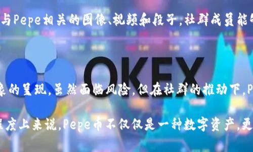 是的，Pepe币（Pepe Coin）属于区块链。它是一种加密货币，通常基于特定的区块链架构，如以太坊或其他兼容的区块链网络。Pepe币的灵感来源于广受欢迎的网络文化现象——“Pepe the Frog”（青蛙佩佩），并在加密货币市场中引起了相当大的关注。

### 什么是Pepe币？

Pepe币是由社区推动的一种加密货币，它通常与特定的网络文化、表情包或流行梗相结合。Pepe币的推出旨在为用户提供一种娱乐价值和投资机会，吸引那些热衷于网络文化的用户。通常来说，这种类型的币种无法与传统的加密货币如比特币或以太坊竞争，但它们在特定小众市场中具有一定的吸引力。

### Pepe币的背景

Pepe币的诞生源于互联网上的流行文化——青蛙佩佩是一个在社交媒体，尤其是Reddit和Twitter等平台上广泛传播的表情包。许多人通过这个形象表达情感、幽默和社会评论。因此，把这一形象与加密货币结合，可以看作是一种文化现象的延续。在这个背景下，Pepe币的发展不仅是经济现象，更是文化现象。

### Pepe币的技术基础

区块链基础
Pepe币通常运行在一个开放的区块链网络上，比如以太坊。这意味着它利用了区块链技术的透明性和去中心化特性。用户可以自由地交易Pepe币，而不必担心交易的隐私问题。

智能合约
如果Pepe币是在以太坊平台上发行的，那么它很可能会利用智能合约。这意味着所有的交易和交互都将按照预设的条件自动执行，从而增加可靠性和安全性。

### Pepe币的市场表现

投资与投机
在加密货币市场上，Pepe币的价格波动常常受到市场情绪和网络文化影响。投资者往往对这种类型的币种表现出强烈的投机行为。有人会关注它的社交媒体热度，以及相关文化的动向，来猜测价格的涨跌。

风险与机遇
虽然Pepe币可能在短期内带来高收益，但它也伴随着巨大的风险。投资者应该意识到，这种币种可能容易受到操纵，也可能很快失去关注度。然而，对于某些人来说，Pepe币既是一种投资工具，也是与文化相结合的一种乐趣。

### Pepe币的社区文化

社群的力量
Pepe币的发展通常受到活跃社群的推动。许多投资者和爱好者组成了相关的在线社区，以分享信息、进行交易、参与讨论等。这些社群在塑造币种的未来方面发挥着重要作用。

文化交流与参与感
随着Pepe币的流行，越来越多的人开始参与到这场文化现象中。他们不仅仅是在交易，更是希望在社群中获得归属感。通过共享各类与Pepe相关的图像、视频和段子，社群成员能够增强其互动性和趣味性。

### 结论

Pepe币作为一种与文化紧密相连的加密货币，在区块链技术的支持下获得了广泛关注。它不仅是经济行为的产物，也是一种文化现象的呈现。虽然面临风险，但在社群的推动下，Pepe币仍有其独特的魅力。

如果你对Pepe币感兴趣，建议深入研究其社区活动、市场动态，以及相关的技术信息，以便更好地理解这款币的价值与潜力。从某种程度上来说，Pepe币不仅仅是一种数字资产，更是一场关于现代文化的实验... 这让人不禁思考，它的未来将会如何发展呢？