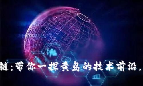黄岛区块链：带你一探黄岛的技术前沿，未来已来！