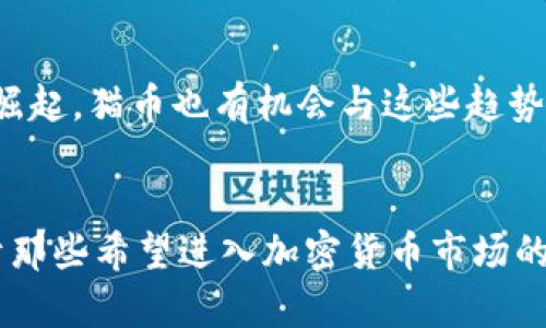 猫币（Catcoin）是一种加密货币，也可以被视为一种基于区块链的数字资产。猫币最初源于网络流行文化，尤其是与猫相关的迷因和社群，这使得它在某些圈子中受到了欢迎。接下来，让我们更详细地探讨一下猫币的背景以及它与区块链的关系。

什么是区块链？
区块链是一种分布式数据库技术，以其安全性、透明性和不可篡改性著称。简单来说，区块链是由一个个“区块”组成的链条，区块内存储了一定数量的交易记录，而每个区块通过加密技术与前一个区块相连，这形成了一个牢不可破的“链”——这意味着，任何试图篡改数据的行为都将被立即揭露。

猫币的起源
猫币的概念最早是在网络社群中流行起来的，它受到“猫文化”的影响，尤其是在猫咪视频、猫咪表情包以及相关的迷因盛行之际。在这些社群中，猫被视为一种可爱的、引人发笑的生物，猫币因此应运而生。其初衷是希望通过这种与众不同的主题吸引更多用户参与，加深人们对区块链技术的理解。

猫币如何运作？
猫币的运作原理与许多其他加密货币相似。它是在区块链技术基础上，通过一个去中心化的网络进行交易、挖矿和管理的。用户可以购买、交易或存储猫币，平台通常会提供一个数字钱包，以便用户安全存放和管理自己的猫币。

猫币的特点与优势
作为一种加密货币，猫币具有一些独特的特点：首先，它的社群文化使得持有猫币不仅是经济行为，还成为了一种社交行为；其次，猫币的交易通常是快速且低成本的，这让其在小额交易中显得十分有吸引力；最后，猫币能吸引那些对传统金融市场不太感兴趣的年轻用户，他们更愿意投资那些与自己兴趣相关的数字资产。

猫币的挑战与风险
然而，猫币也并非没有挑战。首先，这种以娱乐文化为背景的货币可能面临市场需求波动的问题；其次，由于市场参与者的非理性行为，猫币的价格可能会出现剧烈的波动，这是投资者必须警惕的风险；最后，在加密货币极度分散的环境中，猫币的接受度和合法性尚未在全球范围内广泛建立，这意味着它在实际应用中的限制仍然存在。

猫币在全球市场的未来展望
尽管面临诸多挑战，猫币与区块链的结合为其未来的发展提供了无限可能性。随着对区块链技术的广泛接受以及“非同质化代币”（NFT）等新兴技术的崛起，猫币也有机会与这些趋势结合，创造出新的应用场景，例如数字艺术品、虚拟游戏内物品等。

总结
综上所述，猫币确实可以被视为一种基于区块链的数字资产，其起源和发展与互联网文化紧密相连。虽然它面临许多挑战，但也展现出巨大的潜力。对于那些希望进入加密货币市场的用户来说，了解猫币及其特点，是一个不错的开始。无论如何，谨慎行事、做好研究，始终是参与任何加密货币投资的明智选择。