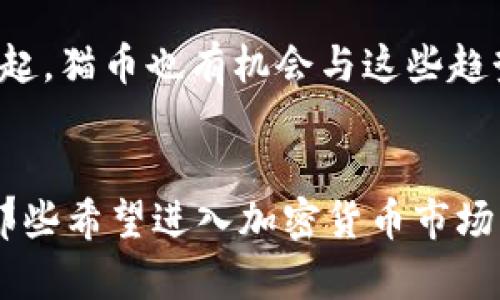 猫币（Catcoin）是一种加密货币，也可以被视为一种基于区块链的数字资产。猫币最初源于网络流行文化，尤其是与猫相关的迷因和社群，这使得它在某些圈子中受到了欢迎。接下来，让我们更详细地探讨一下猫币的背景以及它与区块链的关系。

什么是区块链？
区块链是一种分布式数据库技术，以其安全性、透明性和不可篡改性著称。简单来说，区块链是由一个个“区块”组成的链条，区块内存储了一定数量的交易记录，而每个区块通过加密技术与前一个区块相连，这形成了一个牢不可破的“链”——这意味着，任何试图篡改数据的行为都将被立即揭露。

猫币的起源
猫币的概念最早是在网络社群中流行起来的，它受到“猫文化”的影响，尤其是在猫咪视频、猫咪表情包以及相关的迷因盛行之际。在这些社群中，猫被视为一种可爱的、引人发笑的生物，猫币因此应运而生。其初衷是希望通过这种与众不同的主题吸引更多用户参与，加深人们对区块链技术的理解。

猫币如何运作？
猫币的运作原理与许多其他加密货币相似。它是在区块链技术基础上，通过一个去中心化的网络进行交易、挖矿和管理的。用户可以购买、交易或存储猫币，平台通常会提供一个数字钱包，以便用户安全存放和管理自己的猫币。

猫币的特点与优势
作为一种加密货币，猫币具有一些独特的特点：首先，它的社群文化使得持有猫币不仅是经济行为，还成为了一种社交行为；其次，猫币的交易通常是快速且低成本的，这让其在小额交易中显得十分有吸引力；最后，猫币能吸引那些对传统金融市场不太感兴趣的年轻用户，他们更愿意投资那些与自己兴趣相关的数字资产。

猫币的挑战与风险
然而，猫币也并非没有挑战。首先，这种以娱乐文化为背景的货币可能面临市场需求波动的问题；其次，由于市场参与者的非理性行为，猫币的价格可能会出现剧烈的波动，这是投资者必须警惕的风险；最后，在加密货币极度分散的环境中，猫币的接受度和合法性尚未在全球范围内广泛建立，这意味着它在实际应用中的限制仍然存在。

猫币在全球市场的未来展望
尽管面临诸多挑战，猫币与区块链的结合为其未来的发展提供了无限可能性。随着对区块链技术的广泛接受以及“非同质化代币”（NFT）等新兴技术的崛起，猫币也有机会与这些趋势结合，创造出新的应用场景，例如数字艺术品、虚拟游戏内物品等。

总结
综上所述，猫币确实可以被视为一种基于区块链的数字资产，其起源和发展与互联网文化紧密相连。虽然它面临许多挑战，但也展现出巨大的潜力。对于那些希望进入加密货币市场的用户来说，了解猫币及其特点，是一个不错的开始。无论如何，谨慎行事、做好研究，始终是参与任何加密货币投资的明智选择。