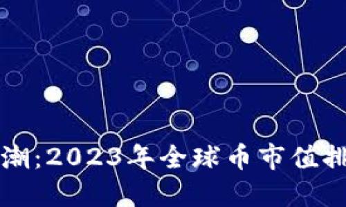 区块链热潮：2023年全球币市值排名大揭秘