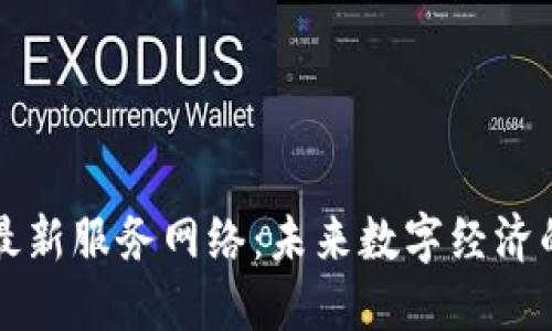 区块链最新服务网络：未来数字经济的新引擎